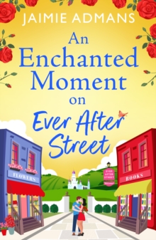 An Enchanted Moment on Ever After Street : A BRAND NEW gorgeously romantic, uplifting series from Jaimie Admans for 2024