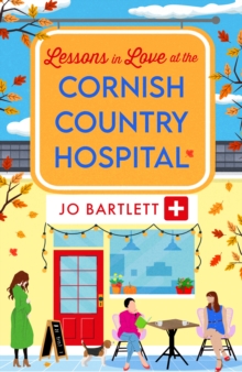 Lessons in Love at the Cornish Country Hospital : The BRAND NEW instalment in the uplifting Cornish Country Hospital Series from bestseller Jo Bartlett for 2024