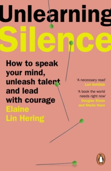 Unlearning Silence : How to speak your mind, unleash talent and lead with courage