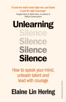 Unlearning Silence : How to speak your mind, unleash talent and lead with courage