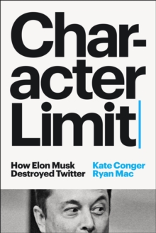 Character Limit : How Elon Musk Destroyed Twitter