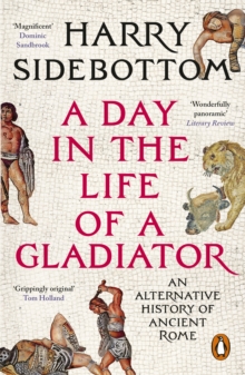 A Day in the Life of a Gladiator : An Alternative History of Ancient Rome