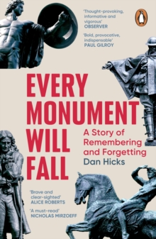 Every Monument Will Fall : A Story of Remembering and Forgetting