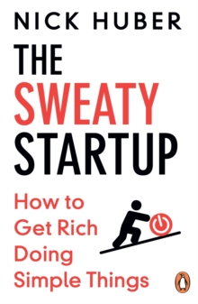 The Sweaty Startup : How to Get Rich Doing Simple Things