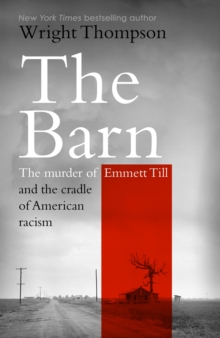 The Barn : The Murder of Emmett Till and the Cradle of American Racism