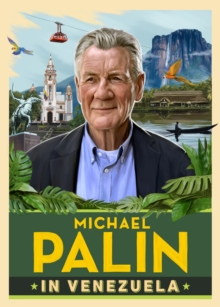 Cornerstone Michael Palin In Venezuela , The Incredible New Book From The Bestselling Author And Britain's Best-loved Travel Writer