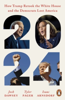 2024 : How Trump Retook the White House and the Democrats Lost America