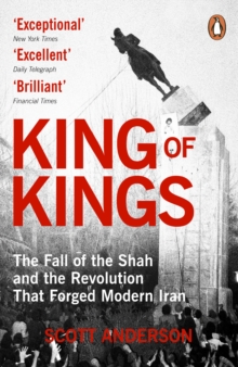 King of Kings : The Fall of the Shah and the Revolution That Forged Modern Iran