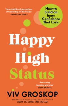 Happy High Status : How to Build an Inner Confidence That Lasts