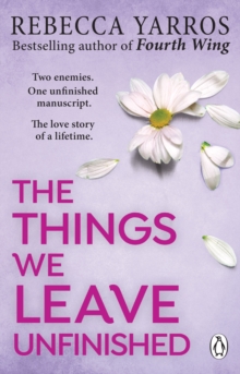 The Things We Leave Unfinished : TikTok made me buy it: The most emotional romance of 2023 from the Sunday Times bestselling author of The Fourth Wing