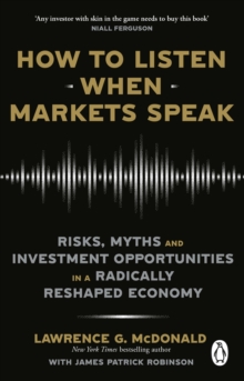 How To Listen When Markets Speak : Risks, Myths And Investment Opportunities In A Radically Reshaped Economy