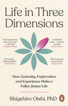 Life in Three Dimensions : How Curiosity, Exploration and Experience Make a Fuller, Better Life