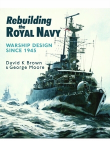 Rebuilding the Royal Navy : Warship Design Since 1945