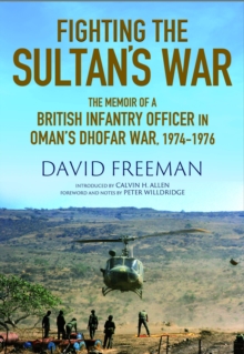 Fighting the Sultan's War : A Diary of British Infantry Officer fighting in the Dhofar Campaign 1974-1976