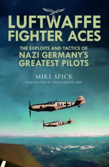 Luftwaffe Fighter Aces : The Exploits and Tactics of Nazi Germany's Greatest Pilots