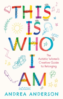 This is Who I Am : The Autistic Womans Creative Guide to Belonging