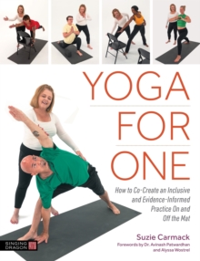 Yoga for One : How to Co-Create an Inclusive and Evidence-Informed Practice On and Off the Mat