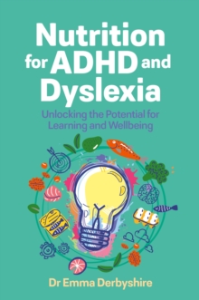 Nutrition For ADHD And Dyslexia : Unlocking The Potential For Learning And Wellbeing