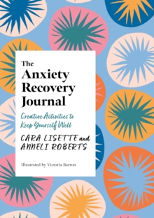 The Anxiety Recovery Journal : Creative Activities to Keep Yourself Well