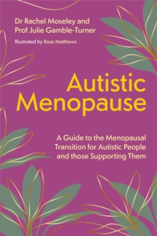 Autistic Menopause : A Guide to the Menopausal Transition for Autistic People and those Supporting Them