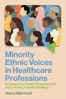 Minority Ethnic Voices in Healthcare Professions : Strategies for Career Empowerment and Creating Inclusive Settings
