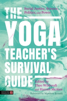 The Yoga Teacher's Survival Guide : Social Justice, Science, Politics, and Power