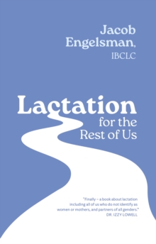 Lactation For The Rest Of Us : A Guide For Queer And Trans Parents And Helpers