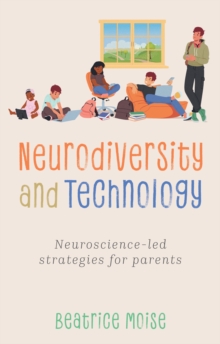 Neurodiversity and Technology : Neuroscience-led strategies for parents
