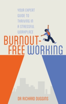 Burnout-Free Working : Your Expert Guide to Thriving in a Stressful Workplace