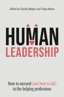 Human Leadership : How to Succeed (and How to Fail) in the Helping Professions