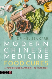 Modern Chinese Medicine Food Cures : A Personalized Approach To Nutrition