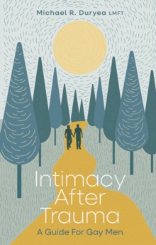 Intimacy After Trauma : A Guide for Gay Men