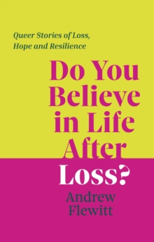 Do You Believe in Life After Loss? : Queer Stories of Loss, Hope and Resilience