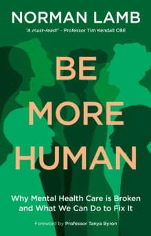 Be More Human : Why Mental Health Care is Broken  and What We Can Do to Fix It