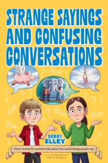 Strange Sayings and Confusing Conversations : Short stories for autistic kids about the weird things people say
