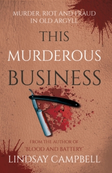 This Murderous Business : Murder, Riot and Fraud in Old Argyll