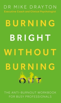 Burning Bright Without Burning Out : The anti-burnout workbook for busy professionals