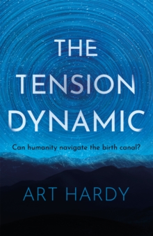 The Tension Dynamic : Can Humanity Navigate The Birth Canal?