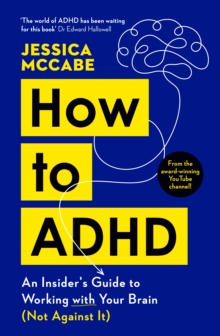 How To ADHD : An Insider's Guide To Working With Your Brain (Not Against It)