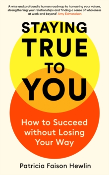 Staying True to You : How to Succeed without Losing Your Way