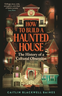 Profile How To Build A Haunted House , The History Of A Cultural Obsession
