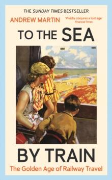 To the Sea by Train : THE SUNDAY TIMES BESTSELLER
