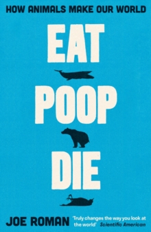 Eat, Poop, Die : How Animals Make Our World