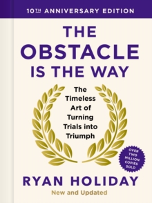 The Obstacle is the Way: 10th Anniversary Edition : The Timeless Art of Turning Trials into Triumph