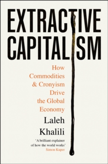 Extractive Capitalism : How Commodities and Cronyism Drive the Global Economy
