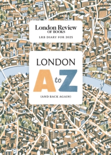 LRB Diary for 2025: London A-Z (and back again)