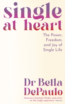 Single at Heart : The Power, Freedom and Joy of Single Life