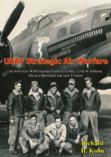 USAF Strategic Air Warfare : An Interview With Generals Curtis E Lemay, Leon W Johnson, David a Burchinal and Jack J Catton