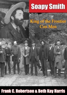 Soapy Smith : King of the Frontier Con Men