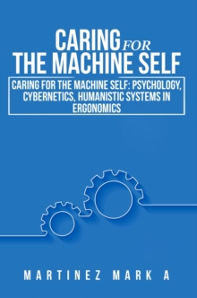 Caring for the Machine Self : Psychology, Cybernetics, Humanistic Systems in Ergonomics